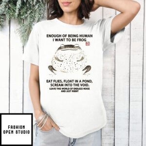 Enough Of Being Human I Want To Be Frog Eat Flies Float In A Pond Scream Into The Void T-Shirt