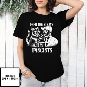 Feed The Strays And Fight Fascists T-Shirt