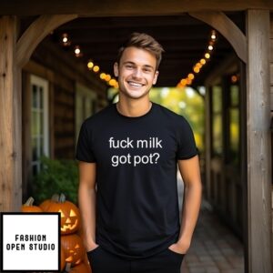 Fuck Milk Got Pot T-Shirt