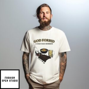 God Forbid A Dad Has Hobbies Bbq T-Shirt