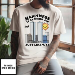 Happiness Is An Inside Job Just Like 9-11 T-Shirt