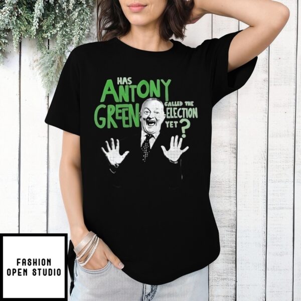 Has Antony Green Called The Election Yet T-Shirt