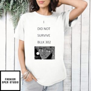I Did Not Survive Bllk 302 T-Shirt