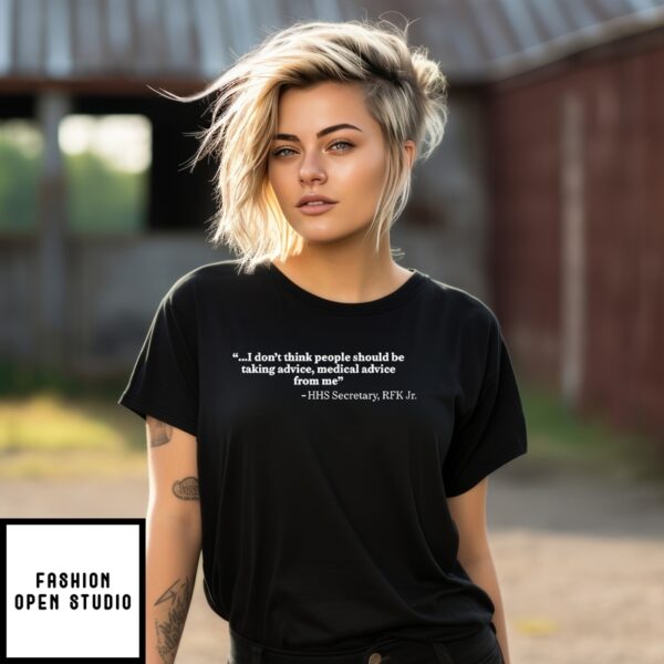 I Don’T Think People Should Be Taking Advice Medical Advice From Me Hhs Secretary Rfk Jr T-Shirt