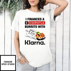 I Financed A Chipotle Burrito With Klarna T-Shirt