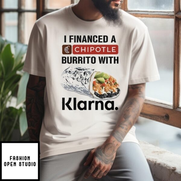 I Financed A Chipotle Burrito With Klarna T-Shirt