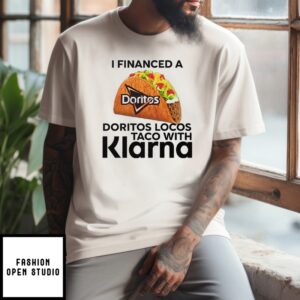 I Financed A Doritos Locos Taco With Klarna T-Shirt