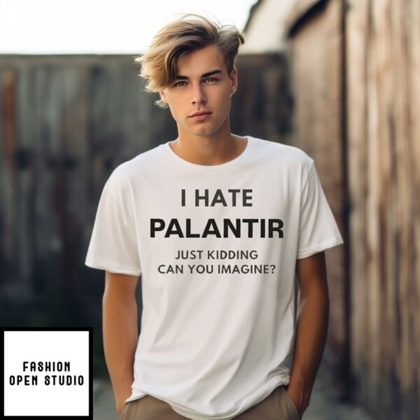I Hate Palantir Just Kidding Can You Imagine T-Shirt