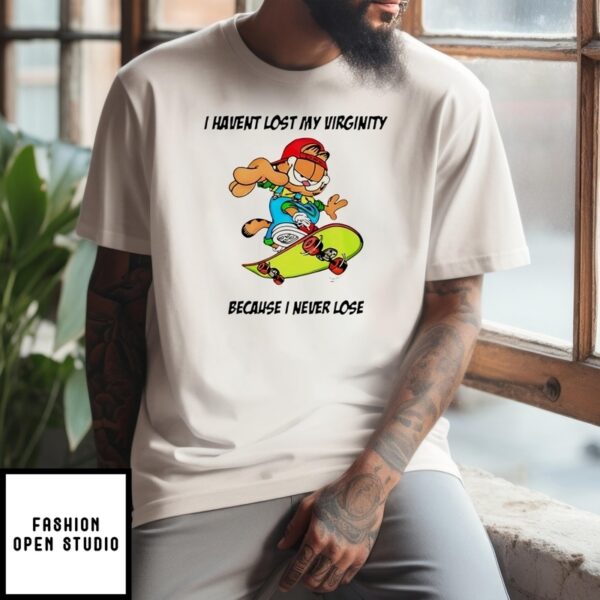 I Haven’T Lost My Virginity Because I Never Lose T-Shirt