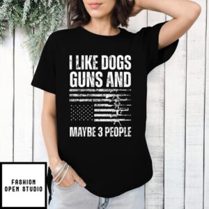 I Like Dogs Guns And Maybe 3 People Flag Funny Gun 2025 T-Shirt