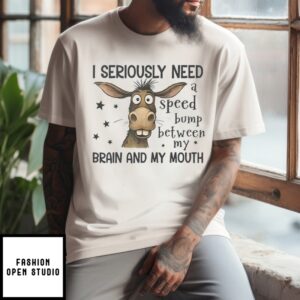 I Seriously Need A Speed Bump Between My Brain And My Mouth T-Shirt