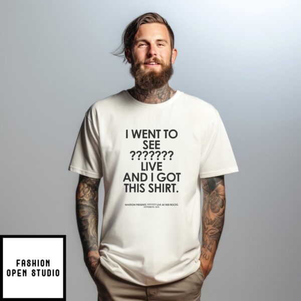 I Went To See Live And I Got This T-Shirt
