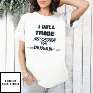 I Will Trade My Sister For Enkephalin T-Shirt