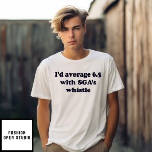 I’D Average 6 5 With Sga’S Whistle T-Shirt
