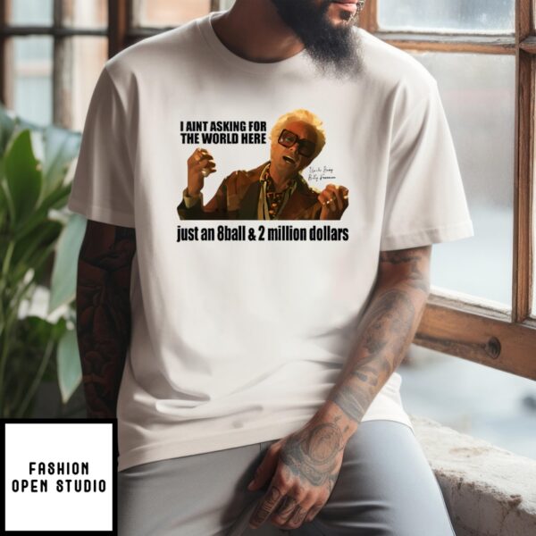 I’M Just Asking For An 8-Ball And 2 Million Dollars Baby Billy T-Shirt