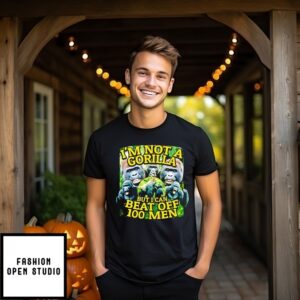 I’M Not A Gorilla But I Can Beat Off 100 Men T-Shirt