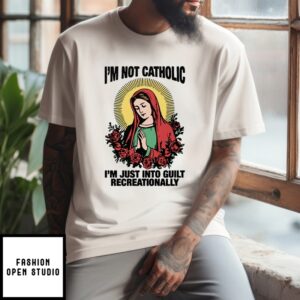 I’M Not Catholic I’M Just Into Guilt Recreationally T-Shirt