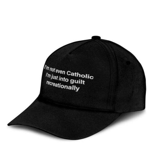 I’M Not Even Catholic I’M Just Into Guilt Recreationally Hat