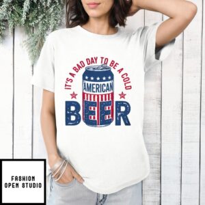 It’S A Bad Day To Be A Cold Beer American Independence Day T-Shirt