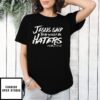 Jesus Said There Would Be Haters Matthew 10 22 T-Shirt