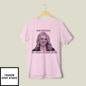 Karoline Leavitt Im No Gynecologist But I Know A C Nt When I See One T-Shirt