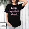 Keep Myspace Dead T-Shirt
