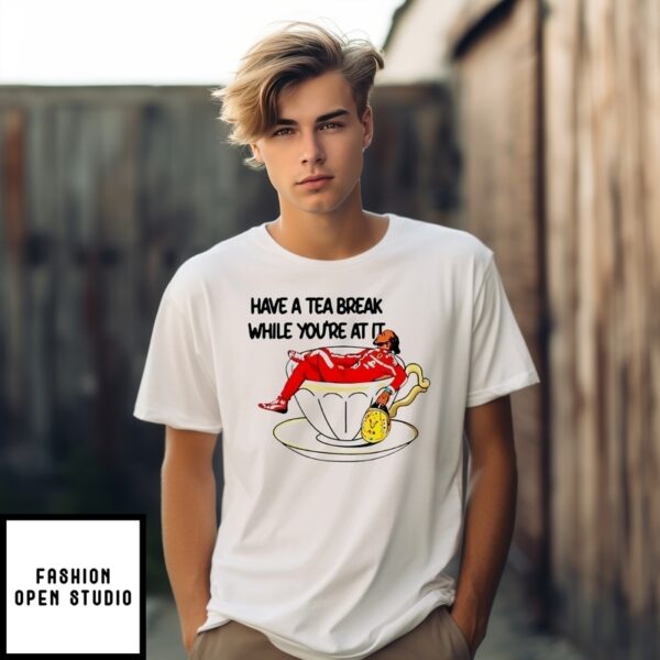 Lewis Hamilton Have A Tea Break While You’Re At It T-Shirt