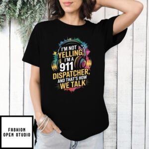 Liru I’M Not Yelling, I’M A 911 Dispatcher, And That’S How We Talk T-Shirt