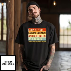 Look At You Landing Our Mom And Getting Us As A Bonus Stepdad T-Shirt