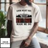 Look What You Made Me Do Handmaid’S Tale Feminist T-Shirt