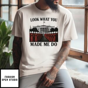 Look What You Made Me Do Handmaid’S Tale Feminist T-Shirt