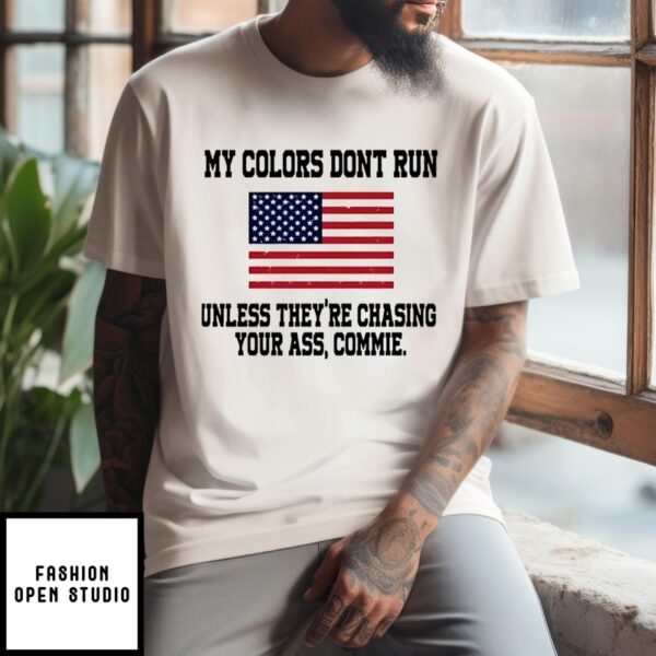 My Colors Don’T Run Unless They Are Chasing Your Ass Commie American Flag T-Shirt