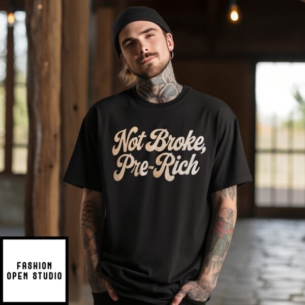Not Broke, Pre-Rich T-Shirt