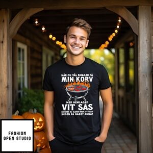 Når Du Val Smakar Pa Min Korv Med Hemlagad Vit Sas T-Shirt