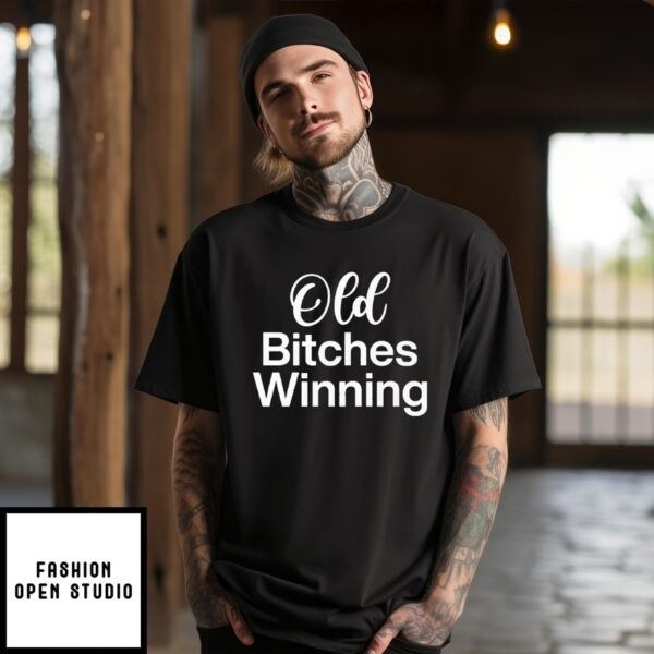 Old Bitches Winning T-Shirt