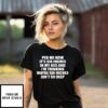 Peg Me Now It’S Six Inches In My Ass And I’M Thinking Maybe Six Inches Ain’T So Deep T-Shirt