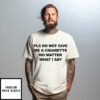 Pls Do Not Give Me A Cigarette No Matter What I Say T-Shirt