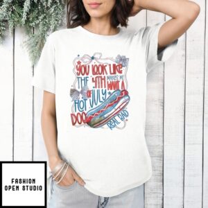 Preppy You Look Like The 4Th Of July Make Me Want A Hot Real Bad Independence Day Funny T-Shirt