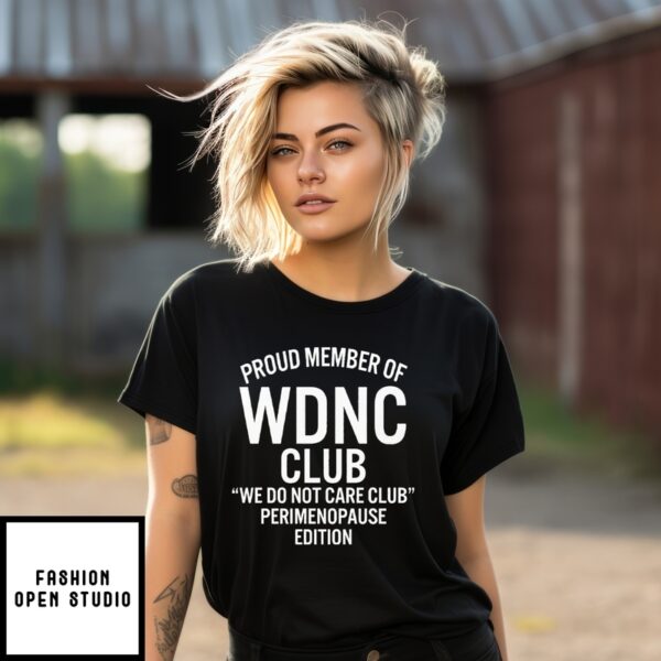 Proud Member Of Wdnc Club We Do Not Care Club Perimenopause Edition T-Shirt