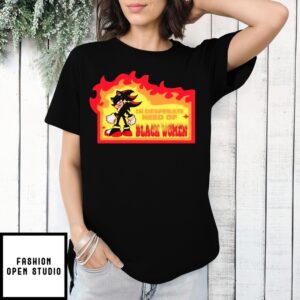 Shadow The Hedgehog Sonic In Desperate Need Of Black Women T-Shirt