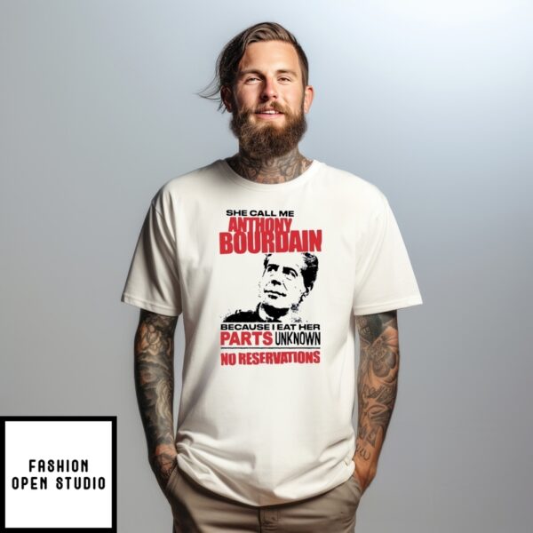 She Call Me A Celebrity Chef Because I Eat Her Parts Unknown No Reservations T-Shirt