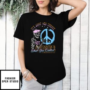 Skeleton It’S What You Create Not What You Control T-Shirt