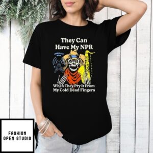 Skeleton They Can Have My Npr When They Pry It From My Cold Dead Fingers Unbiased News T-Shirt