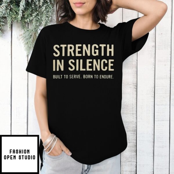 Strength In Silence Built To Serve Born To Endure T-Shirt