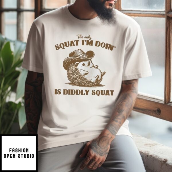 The Only Squat I’M Doing Is Diddly Squat Tshirt