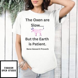 The Oxen Are Slow But The Earth Is Patient Bene Gesserit Proverb T-Shirt