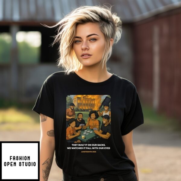 They Built It On Our Backs We Watched It Fall With Our Eyes Juneteenth 2025 T-Shirt
