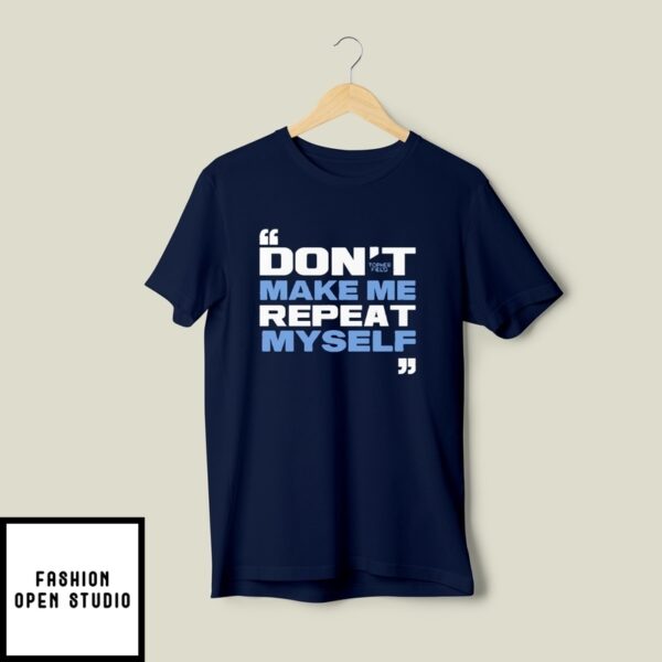 Topher Field Dont Make Me Repeat Myself T-Shirt