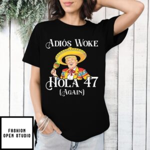 Trump Adios Woke Hola 47 Again T-Shirt