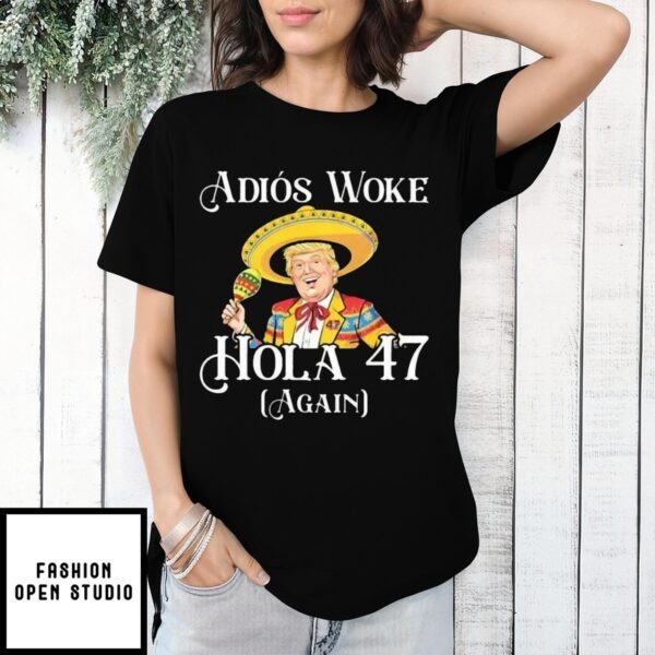 Trump Adios Woke Hola 47 Again T-Shirt
